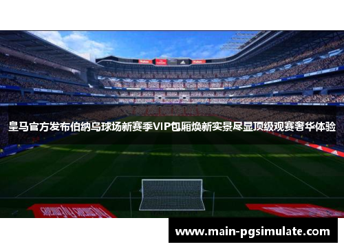 皇马官方发布伯纳乌球场新赛季VIP包厢焕新实景尽显顶级观赛奢华体验