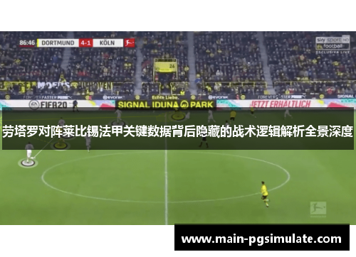 劳塔罗对阵莱比锡法甲关键数据背后隐藏的战术逻辑解析全景深度 劳塔罗对阵莱比锡法甲关键数据背后隐藏的战术逻辑解析全景深度